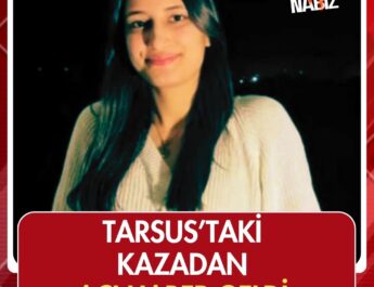 Tarsus’taki kazadan acı haber geldi